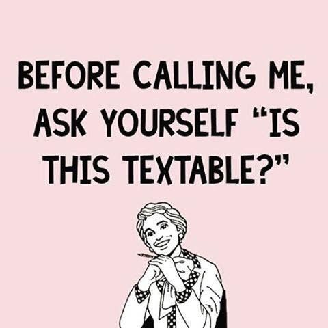 Meme that reads "before calling me, ask yourself, 'is this textable?'"